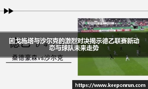 因戈施塔与沙尔克的激烈对决揭示德乙联赛新动态与球队未来走势