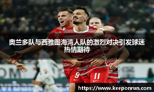 奥兰多队与西雅图海湾人队的激烈对决引发球迷热情期待